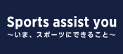 Sports assist you ～いま、スポーツにできること～